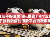 征信不好哪里可以借钱？6个支持下款到微信的借款平台贷款额度高