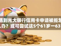 遇到光大银行信用卡申请被拒怎么办？或可尝试这5个61岁一63岁贷款平台