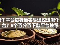 哪个平台借钱最容易通过选哪个平台？8个百分百下款平台推荐