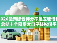 2026最新综合评分不足去哪借钱，总结十个网贷大口子轻松借平台！