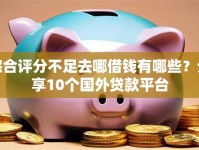 综合评分不足去哪借钱有哪些？分享10个国外贷款平台
