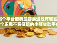 哪个平台借钱最容易通过有哪些？9个正规不看征信的小额贷款平台推荐给你
