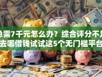 急需7千元怎么办？综合评分不足去哪借钱试试这5个无门槛平台