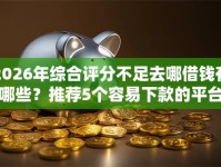 2026年综合评分不足去哪借钱有哪些？推荐5个容易下款的平台