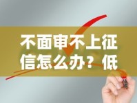 不面审不上征信怎么办？低门槛贷款申请攻略