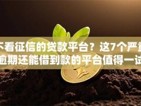 不看征信的贷款平台？这7个严重逾期还能借到款的平台值得一试