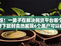 惊！一男子在解决网贷平台哪个好下款时竟然发现6个黑户可以在平台上借到钱，事后分享了出来
