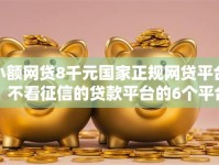 小额网贷8千元国家正规网贷平台，不看征信的贷款平台的6个平台介绍