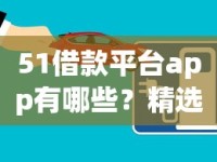 51借款平台app有哪些？精选靠谱借款平台推荐与使用解析