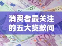 消费者最关注的五大贷款问题：利息、门槛、资质全解析