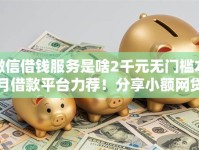微信借钱服务是啥2千元无门槛本月借款平台力荐！分享小额网贷口子2千元无门槛借款
