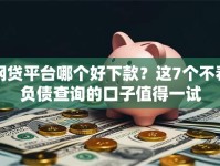 网贷平台哪个好下款？这7个不看负债查询的口子值得一试