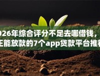 2026年综合评分不足去哪借钱，真正能放款的7个app贷款平台推荐