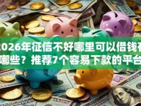 2026年征信不好哪里可以借钱有哪些？推荐7个容易下款的平台