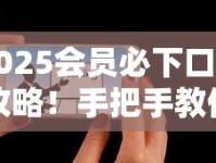 2025会员必下口子攻略！手把手教你选对靠谱平台