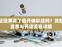 征信黑花了能开体彩店吗？贷款资质与开店流程详解