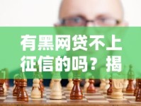 有黑网贷不上征信的吗？揭露真实情况，这些坑千万别踩！