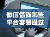 微信借钱哪些平台容易通过？真实评测靠谱下款口子
