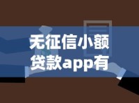 无征信小额贷款app有哪些靠谱选择？避坑指南与申请技巧全解析