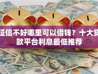征信不好哪里可以借钱？十大贷款平台利息最低推荐