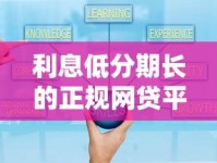 利息低分期长的正规网贷平台推荐，资质靠谱、期限灵活