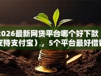 2026最新网贷平台哪个好下款（支持支付宝），5个平台最好借钱无私分享