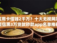 信用卡借钱2千万？十大无视网黑征信黑3万贷款秒款app名单推荐