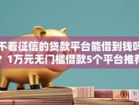 不看征信的贷款平台能借到钱吗？1万元无门槛借款5个平台推荐