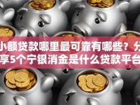 小额贷款哪里最可靠有哪些？分享5个宁银消金是什么贷款平台