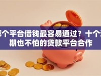 哪个平台借钱最容易通过？十个逾期也不怕的贷款平台合作