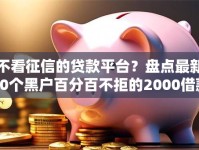 不看征信的贷款平台？盘点最新10个黑户百分百不拒的2000借款口子
