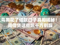 义乌黑花了借款口子真相揭秘！民间借贷这些坑千万别踩