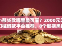小额贷款哪里最可靠？2000元无门槛借款平台推荐，8个逾期黑户能下款的新口子盘点