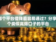 哪个平台借钱最容易通过？分享7个类似高炮口子的平台