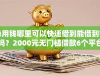 急用钱哪里可以快速借到能借到钱吗？2000元无门槛借款6个平台推荐