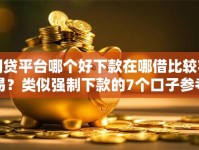 网贷平台哪个好下款在哪借比较容易？类似强制下款的7个口子参考