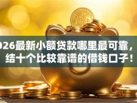 2026最新小额贷款哪里最可靠，总结十个比较靠谱的借钱口子！