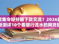 召集令好分期下款交流？2026最新测评10个看银行流水的网贷软件