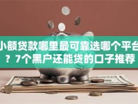 小额贷款哪里最可靠选哪个平台？7个黑户还能贷的口子推荐