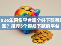 2026年网贷平台哪个好下款有哪些？推荐5个容易下款的平台