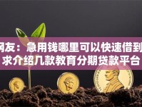 网友：急用钱哪里可以快速借到？求介绍几款教育分期贷款平台