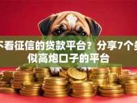 不看征信的贷款平台？分享7个类似高炮口子的平台