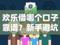 欢乐借哪个口子靠谱？新手避坑指南+贷款平台推荐全解析
