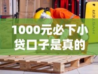 1000元必下小贷口子是真的吗？揭秘套路防踩坑