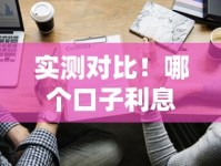 实测对比！哪个口子利息最低？这5家正规平台低到让人心动