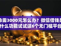 急需3000元怎么办？微信借钱是什么功能试试这6个无门槛平台