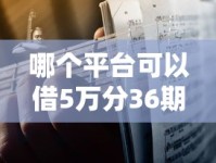 哪个平台可以借5万分36期？真实测评教你避坑选择