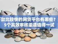 下款比较快的网贷平台有哪些？这5个高效审核渠道值得一试