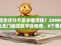综合评分不足去哪借钱？20000元无门槛借款平台推荐，8个黑户网贷借款平台盘点
