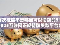解决征信不好哪里可以借钱的5个2025互联网正规持牌贷款平台分享